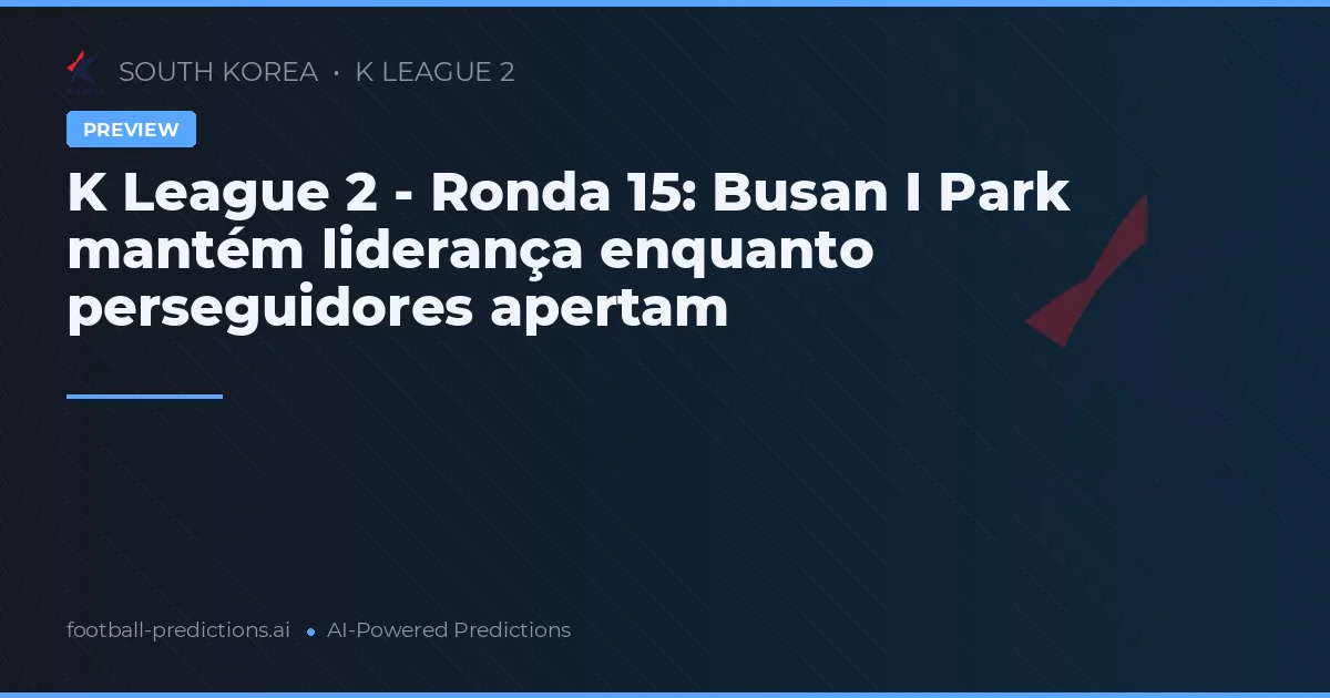 K League 2 - Ronda 15: Busan I Park mantém liderança enquanto perseguidores apertam