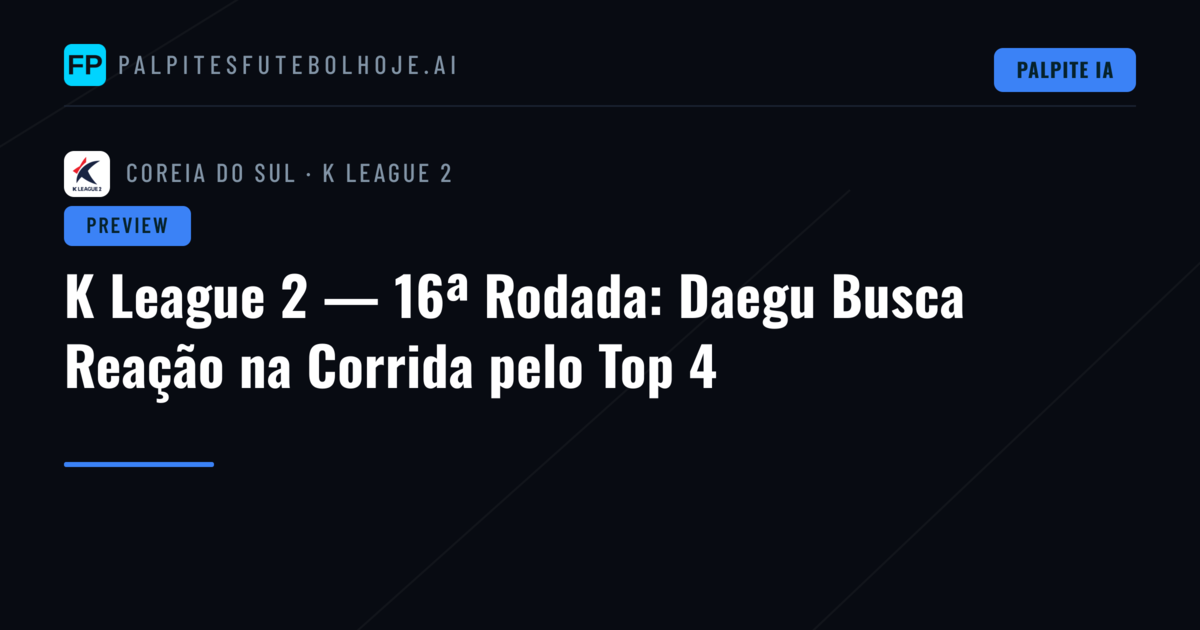 K League 2 — 16ª Rodada: Daegu Busca Reação na Corrida pelo Top 4