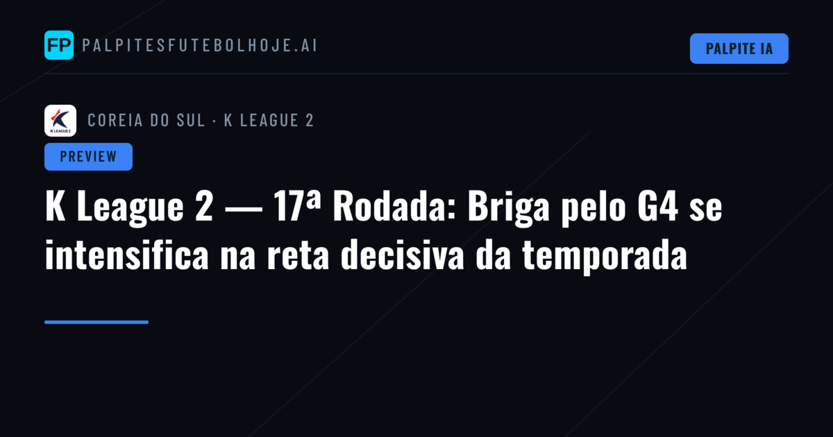 K League 2 — 17ª Rodada: Briga pelo G4 se intensifica na reta decisiva da temporada