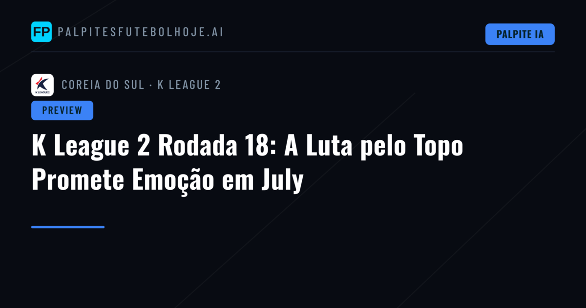 K League 2 Rodada 18: A Luta pelo Topo Promete Emoção em July