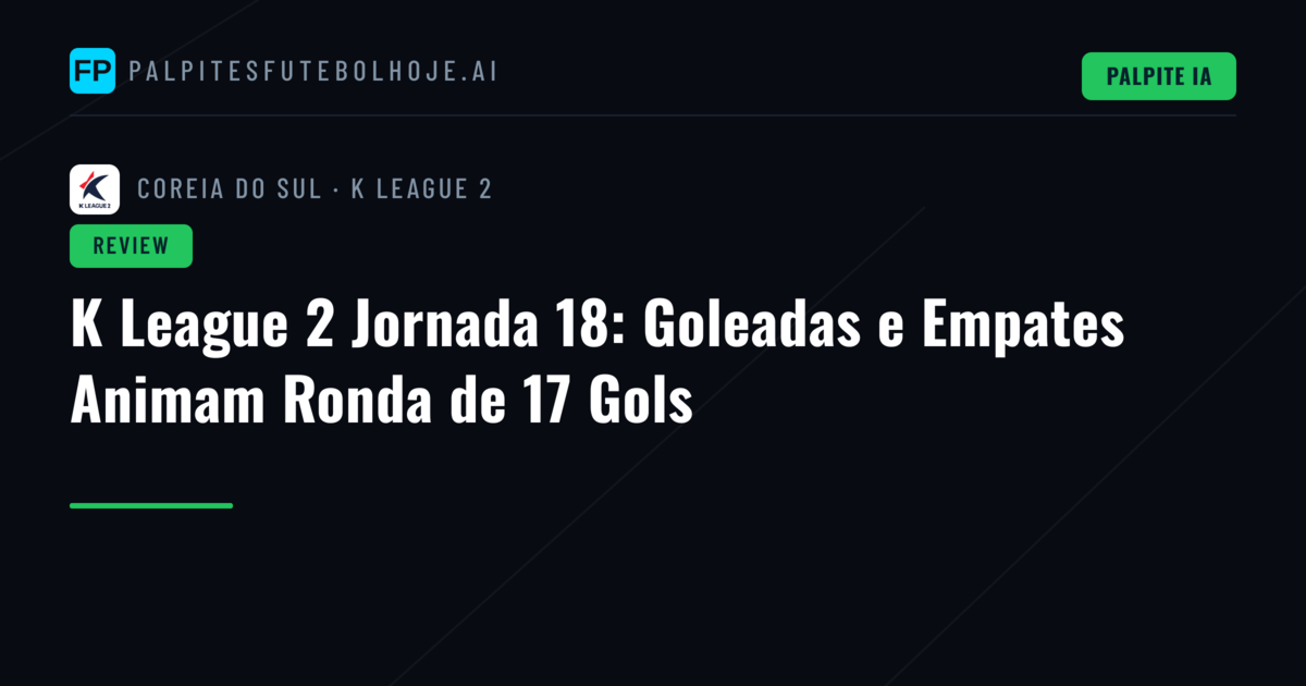 K League 2 Jornada 18: Goleadas e Empates Animam Ronda de 17 Gols
