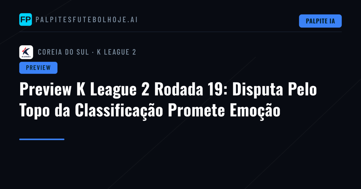 Preview K League 2 Rodada 19: Disputa Pelo Topo da Classificação Promete Emoção