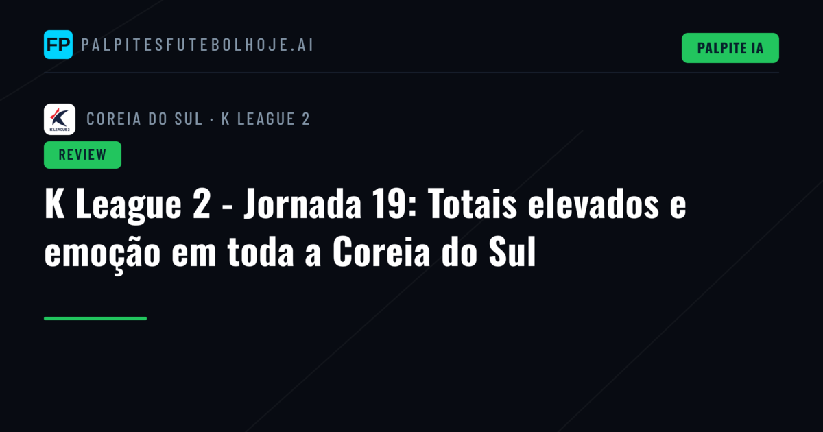 K League 2 - Jornada 19: Totais elevados e emoção em toda a Coreia do Sul