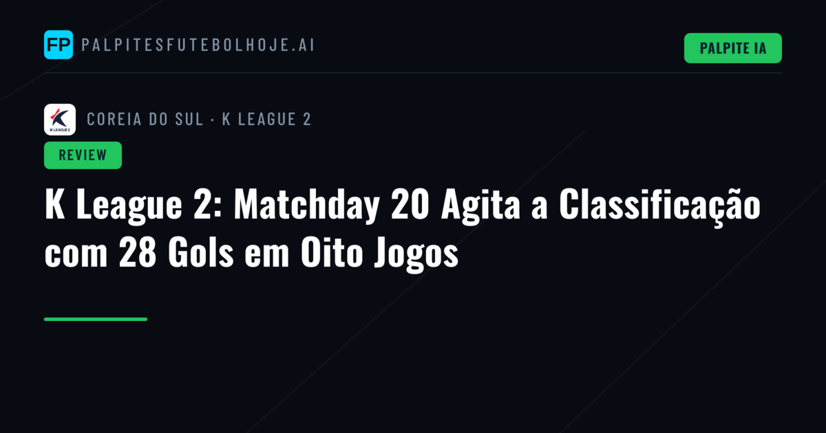 K League 2: Matchday 20 Agita a Classificação com 28 Gols em Oito Jogos