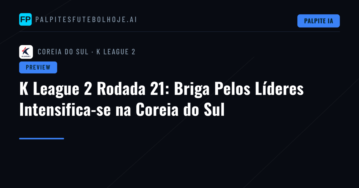 K League 2 Rodada 21: Briga Pelos Líderes Intensifica-se na Coreia do Sul