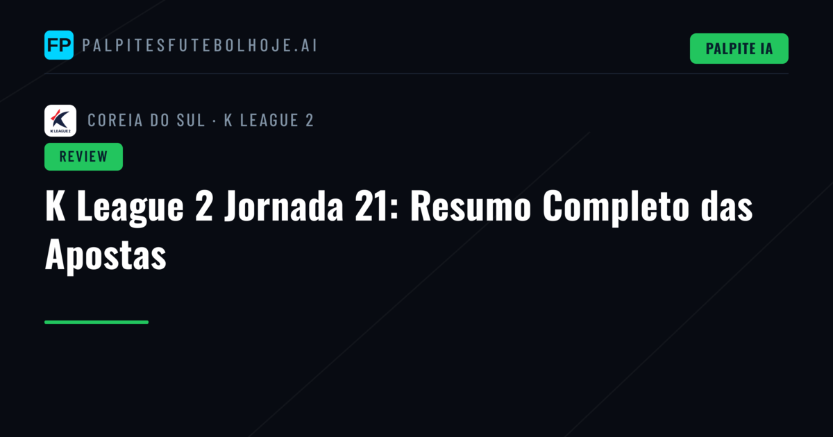K League 2 Jornada 21: Resumo Completo das Apostas