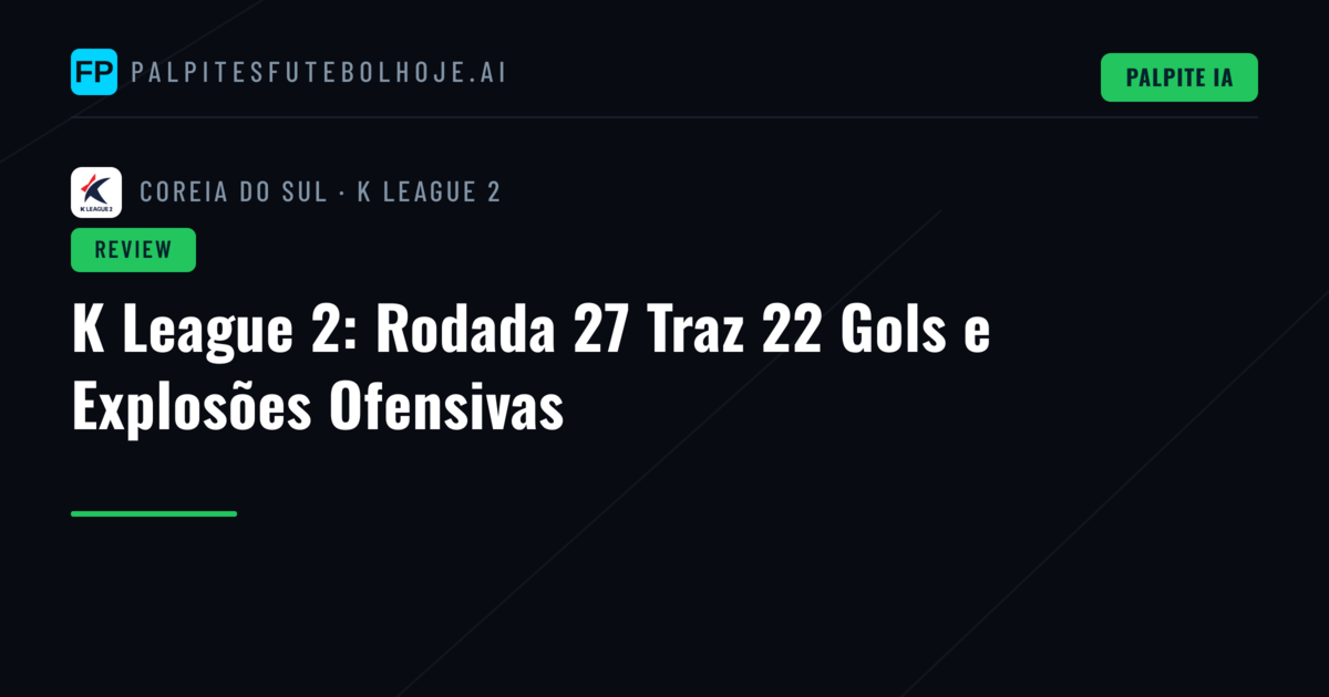K League 2: Rodada 27 Traz 22 Gols e Explosões Ofensivas