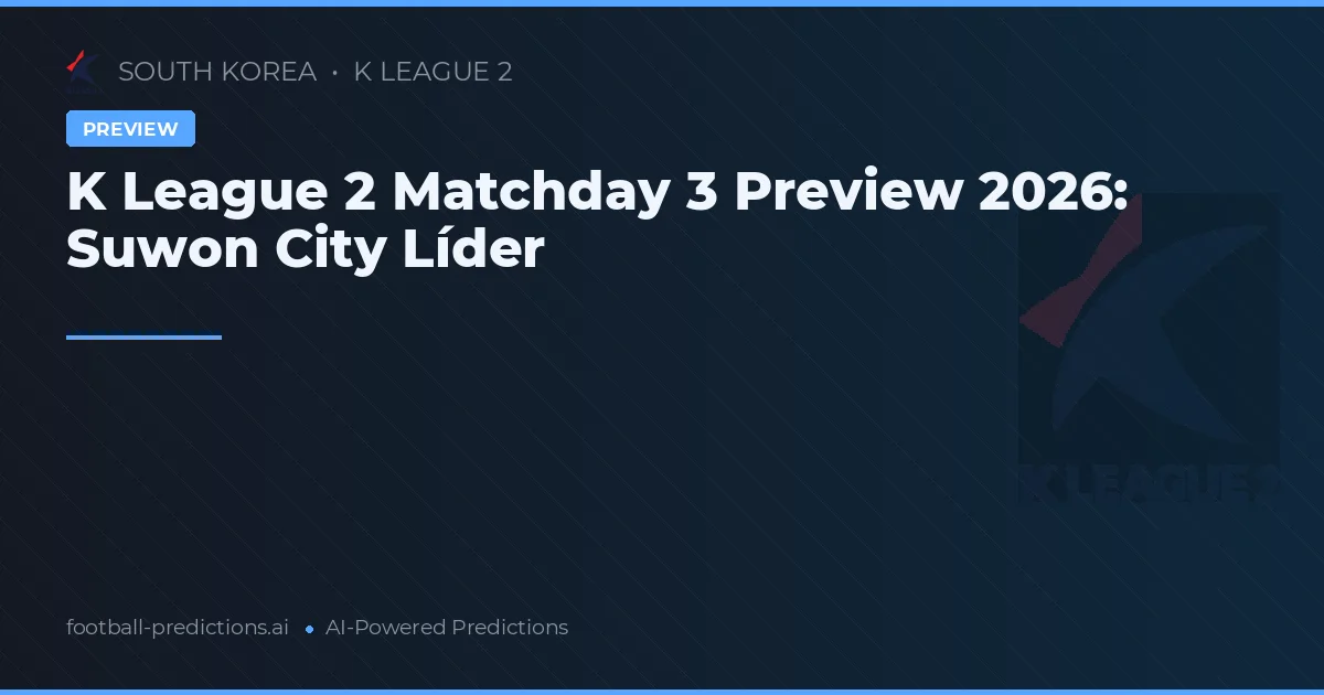 K League 2 Matchday 3 Preview 2026: Suwon City Líder