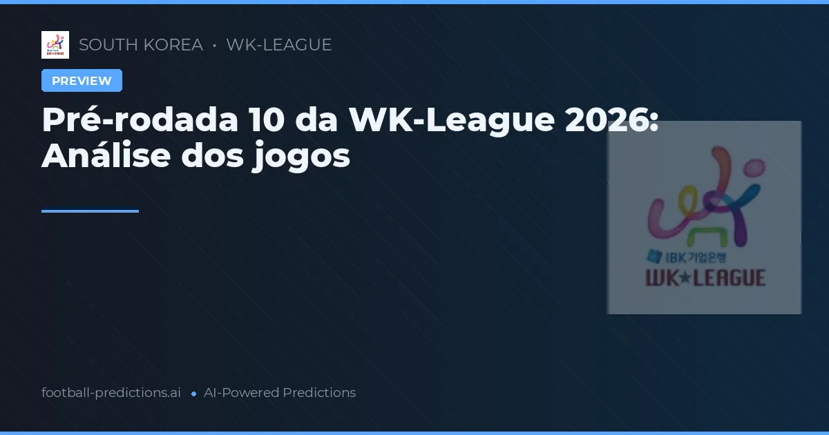Pré-rodada 10 da WK-League 2026: Análise dos jogos