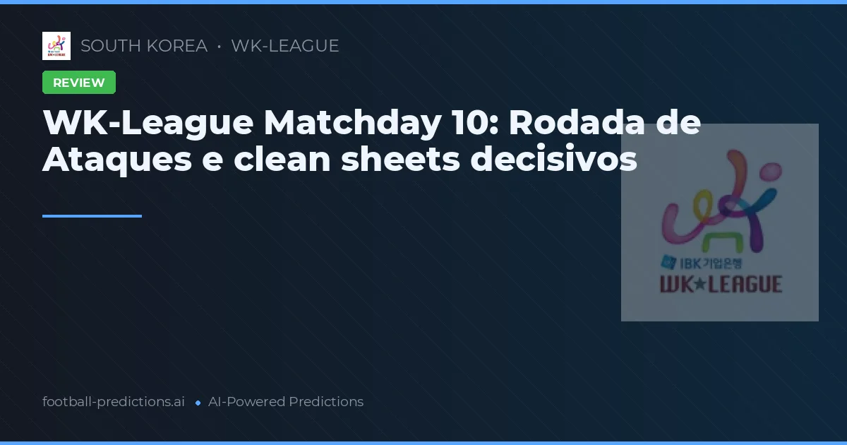 WK-League Matchday 10: Rodada de Ataques e clean sheets decisivos