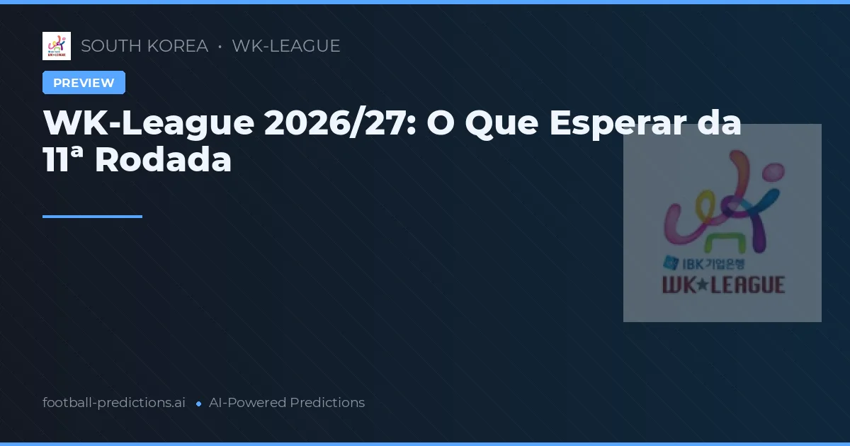 WK-League 2026/27: O Que Esperar da 11ª Rodada