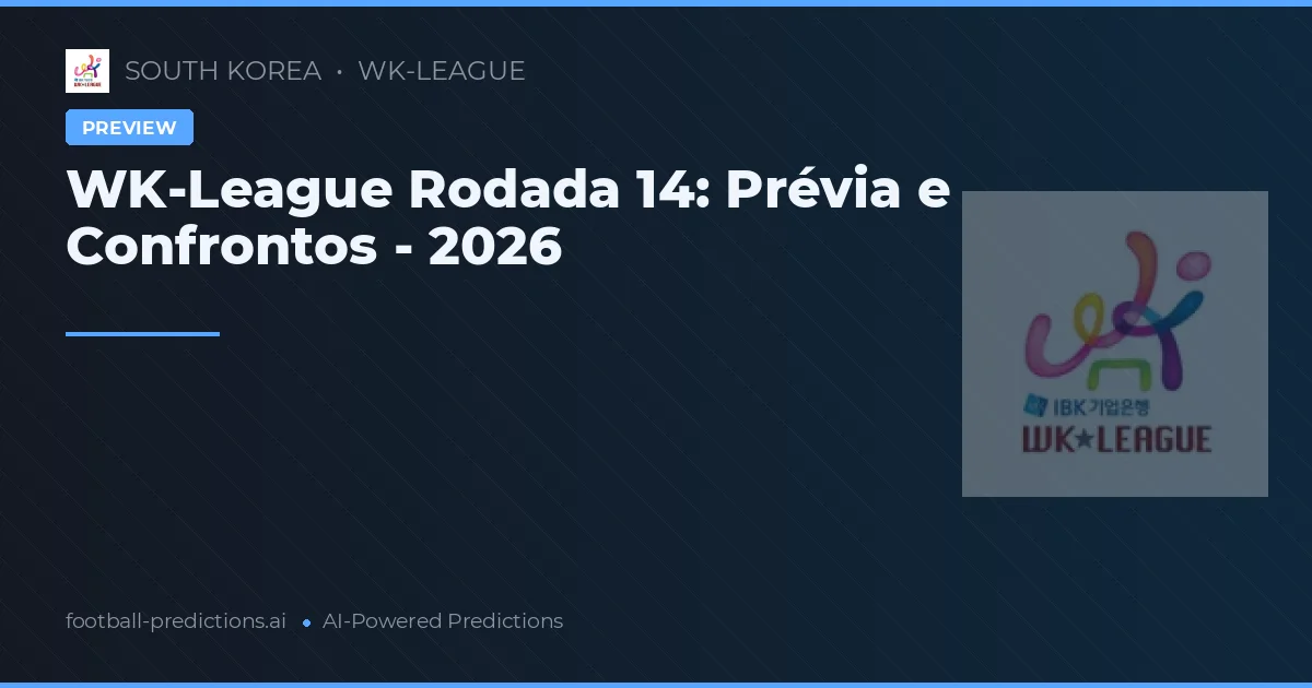 WK-League Rodada 14: Prévia e Confrontos - 2026