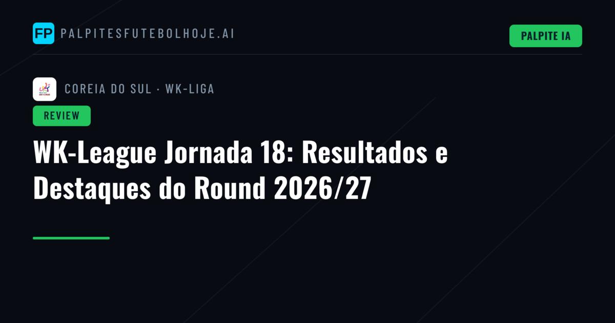 WK-League Jornada 18: Resultados e Destaques do Round 2026/27
