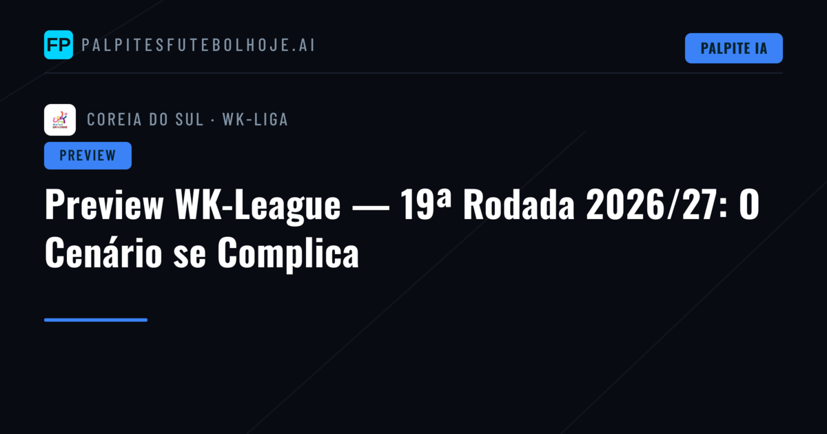 Preview WK-League — 19ª Rodada 2026/27: O Cenário se Complica