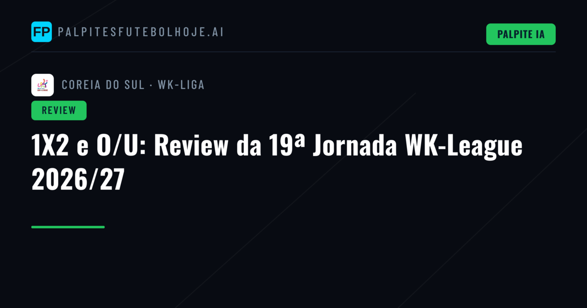 1X2 e O/U: Review da 19ª Jornada WK-League 2026/27