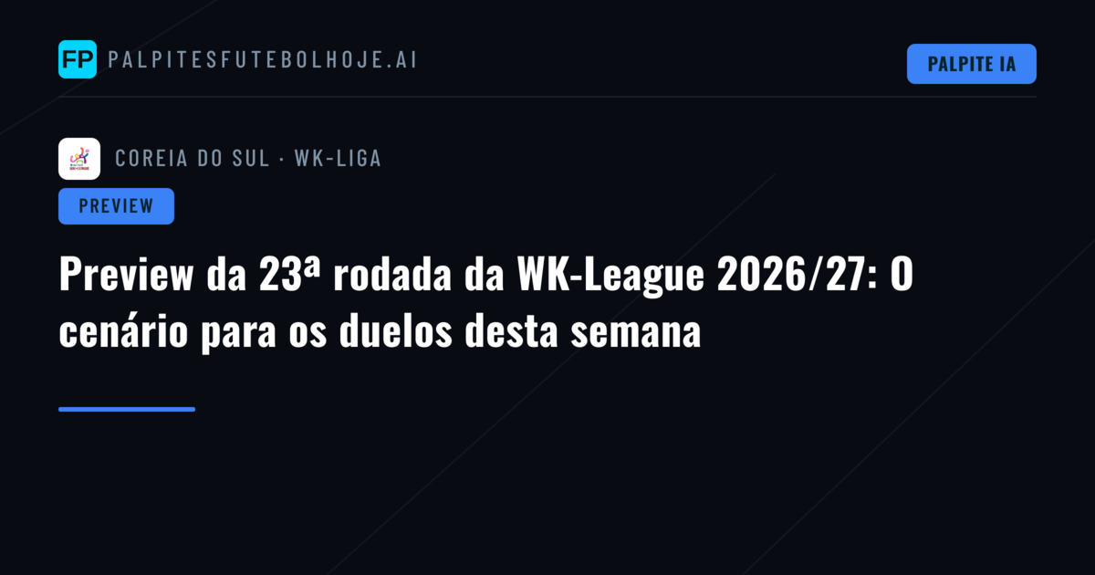 Preview da 23ª rodada da WK-League 2026/27: O cenário para os duelos desta semana