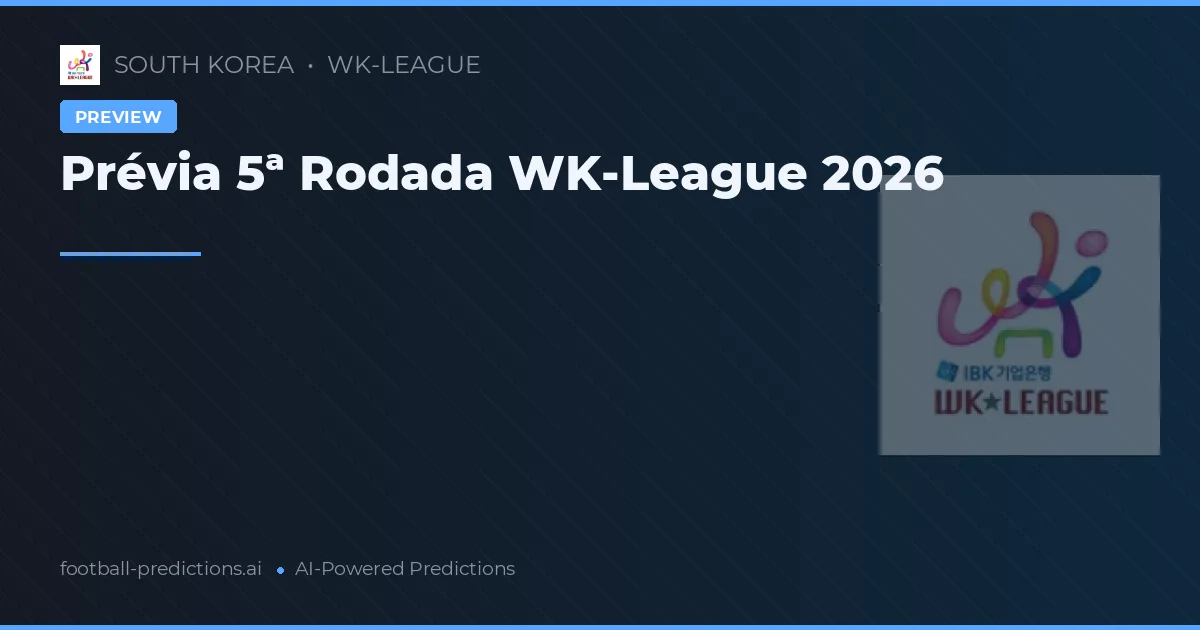 Prévia 5ª Rodada WK-League 2026
