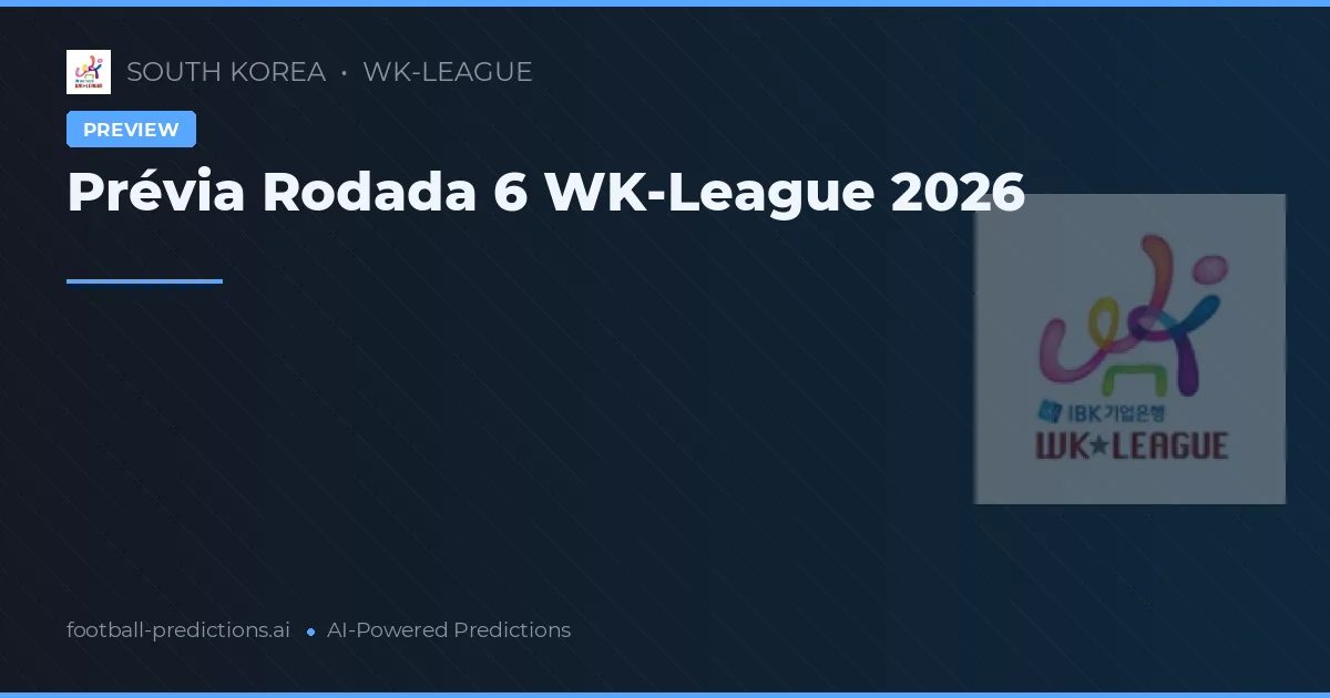 Prévia Rodada 6 WK-League 2026