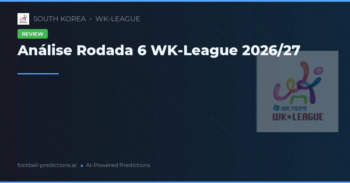 Análise Rodada 6 WK-League 2026/27