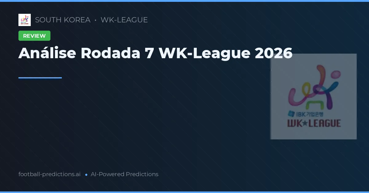 Análise Rodada 7 WK-League 2026