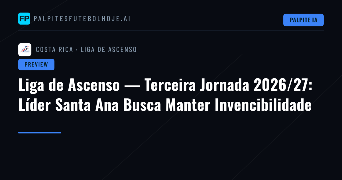 Liga de Ascenso — Terceira Jornada 2026/27: Líder Santa Ana Busca Manter Invencibilidade