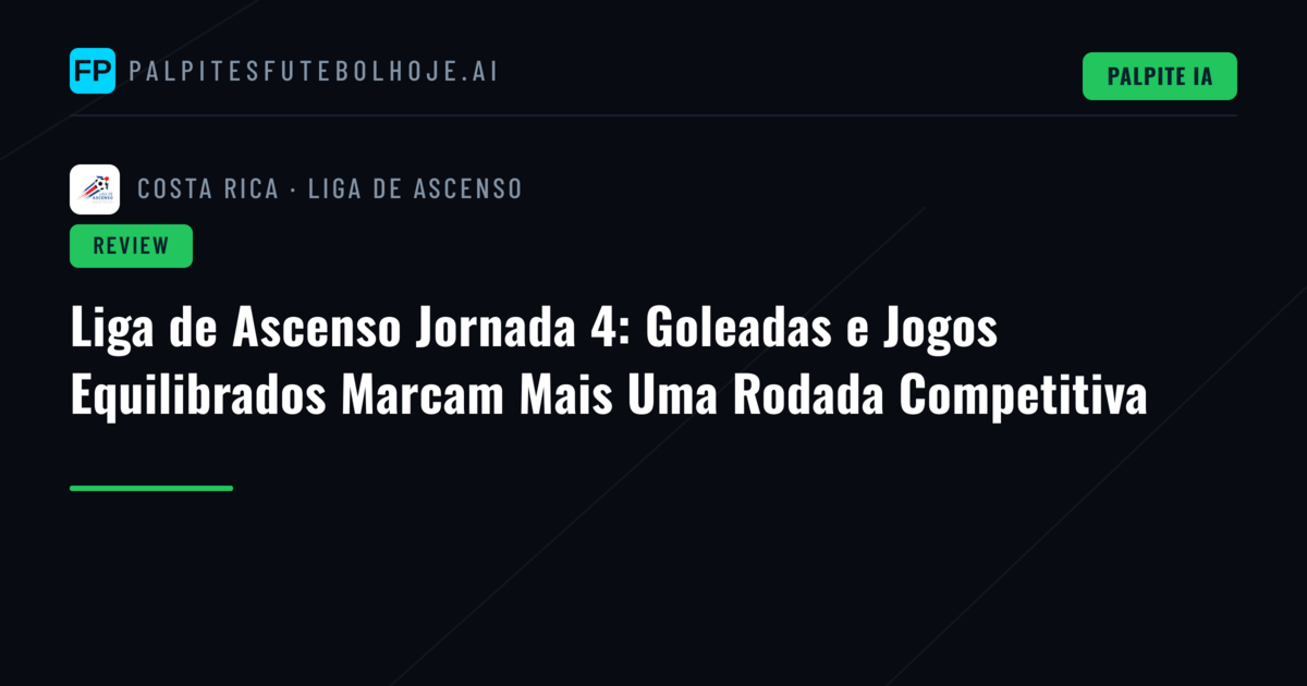 Liga de Ascenso Jornada 4: Goleadas e Jogos Equilibrados Marcam Mais Uma Rodada Competitiva