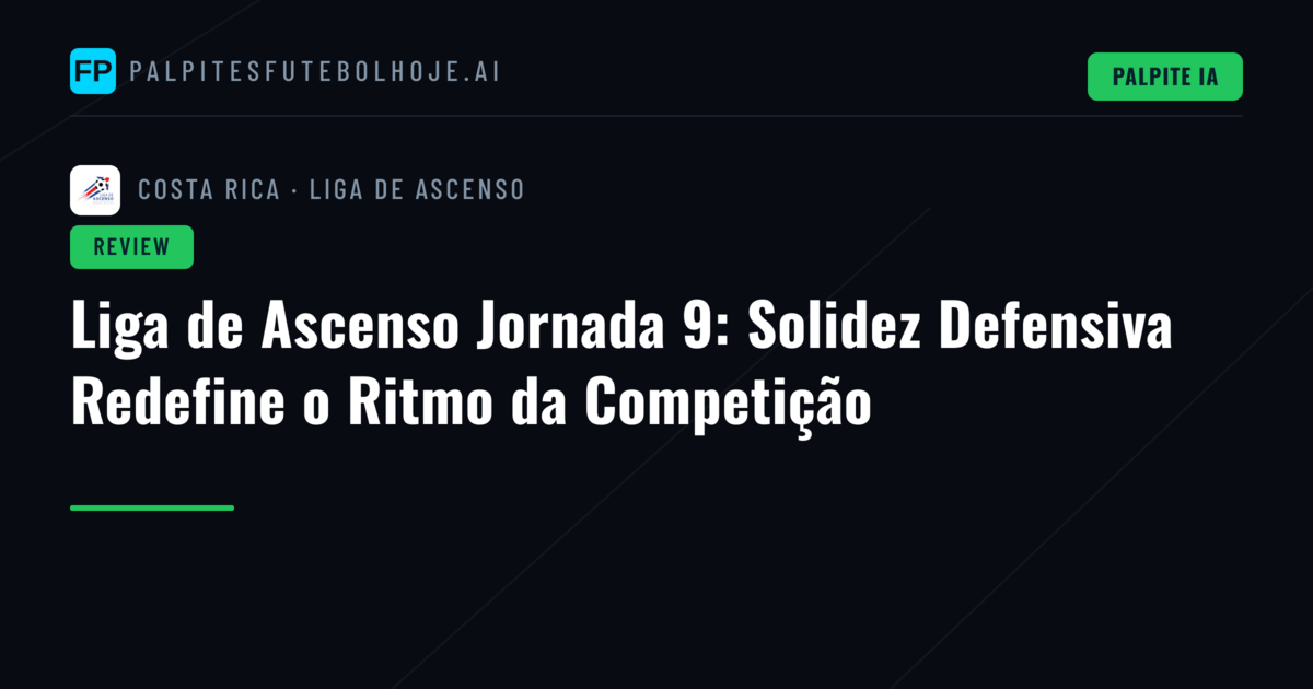 Liga de Ascenso Jornada 9: Solidez Defensiva Redefine o Ritmo da Competição