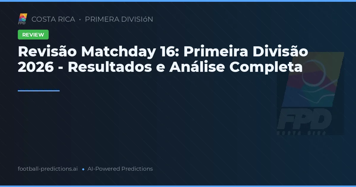 Revisão Matchday 16: Primeira Divisão 2026 - Resultados e Análise Completa
