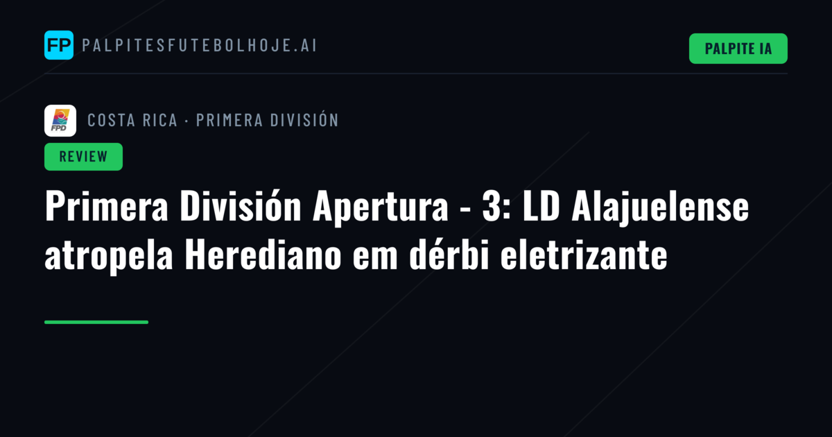 Primera División Apertura - 3: LD Alajuelense atropela Herediano em dérbi eletrizante
