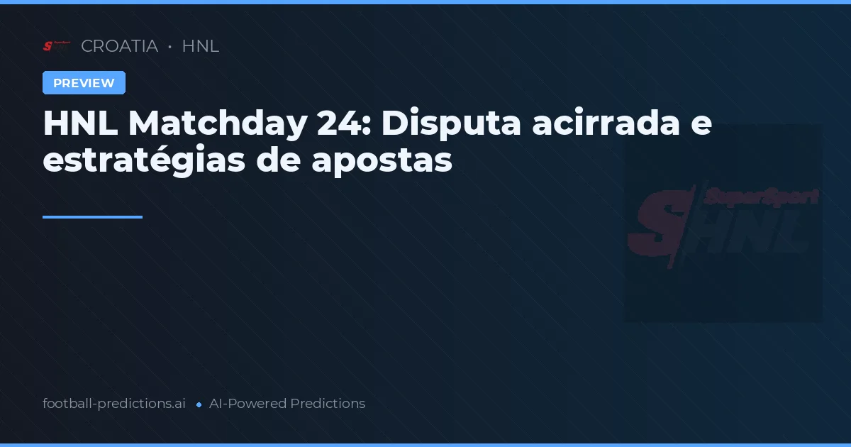 HNL Matchday 24: Disputa acirrada e estratégias de apostas