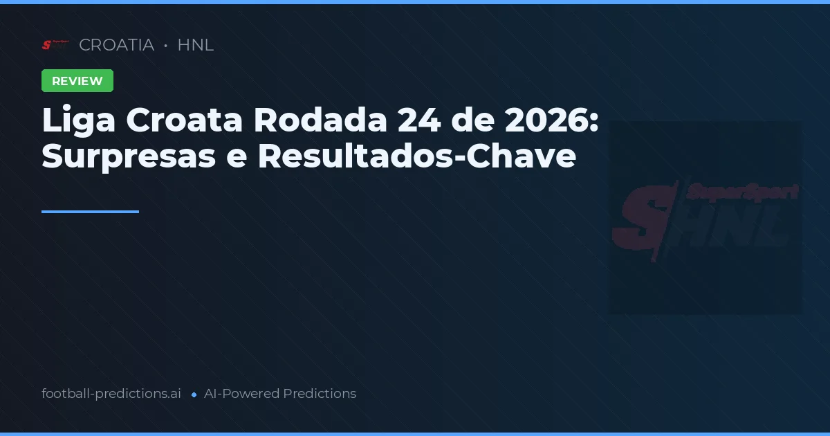 Liga Croata Rodada 24 de 2026: Surpresas e Resultados-Chave