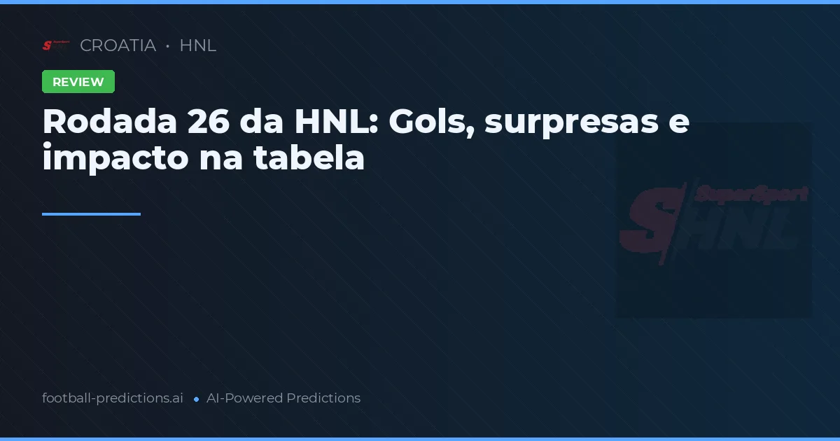 Rodada 26 da HNL: Gols, surpresas e impacto na tabela