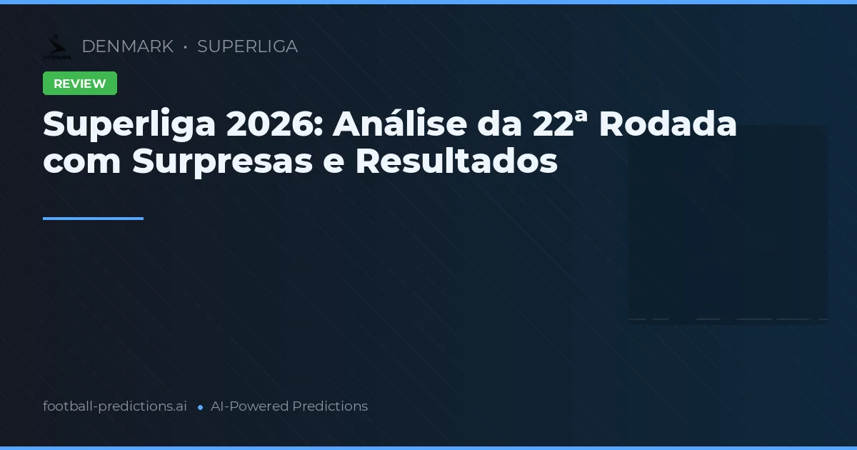 Superliga 2026: Análise da 22ª Rodada com Surpresas e Resultados