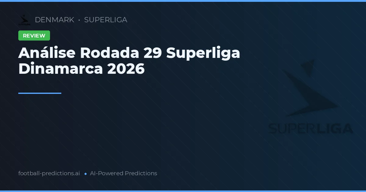 Análise Rodada 29 Superliga Dinamarca 2026
