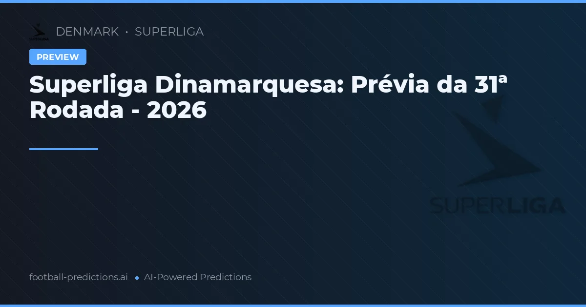 Superliga Dinamarquesa: Prévia da 31ª Rodada - 2026