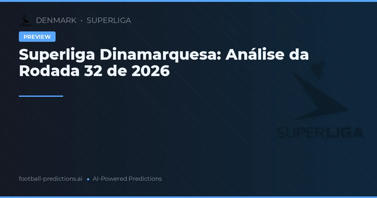 Superliga Dinamarquesa: Análise da Rodada 32 de 2026