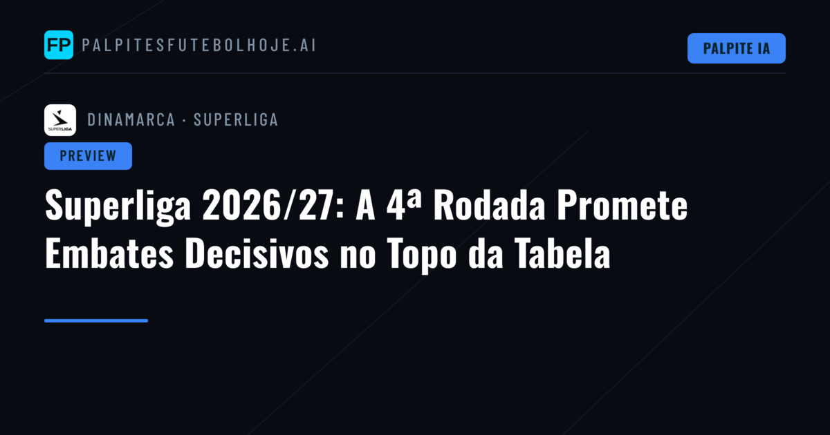 Superliga 2026/27: A 4ª Rodada Promete Embates Decisivos no Topo da Tabela