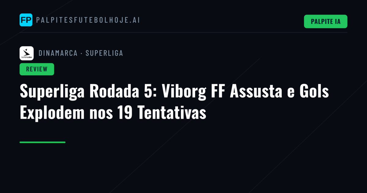 Superliga Rodada 5: Viborg FF Assusta e Gols Explodem nos 19 Tentativas