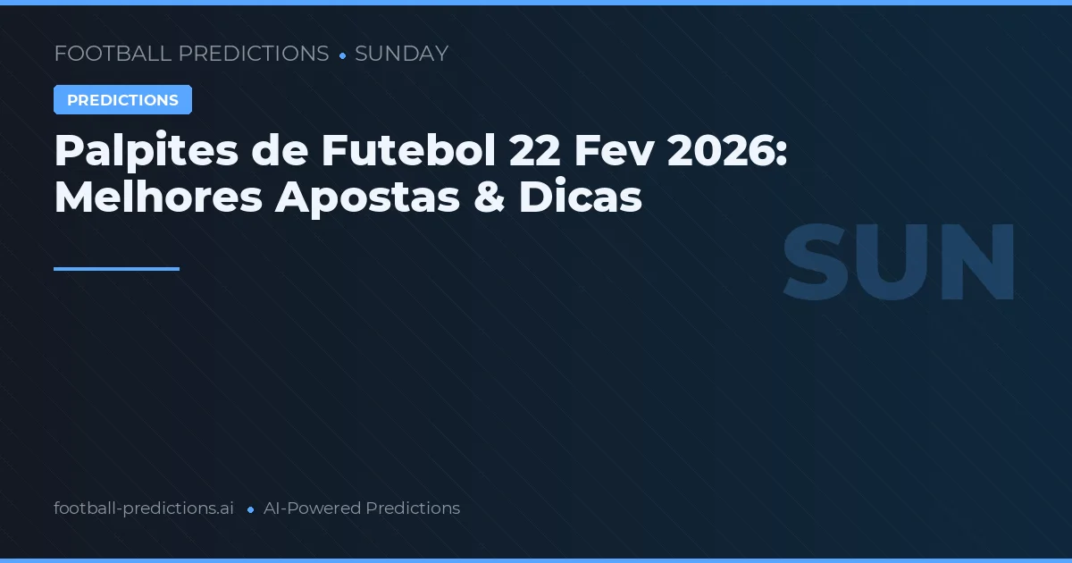 Palpites de Futebol 22 Fev 2026: Melhores Apostas & Dicas