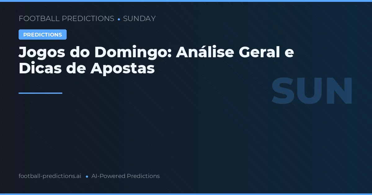 Jogos do Domingo: Análise Geral e Dicas de Apostas