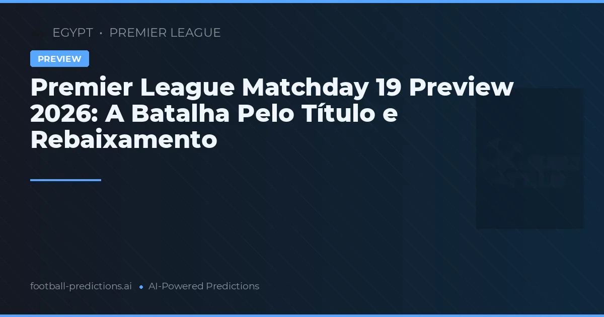 Premier League Matchday 19 Preview 2026: A Batalha Pelo Título e Rebaixamento