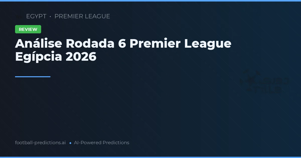 Análise Rodada 6 Premier League Egípcia 2026