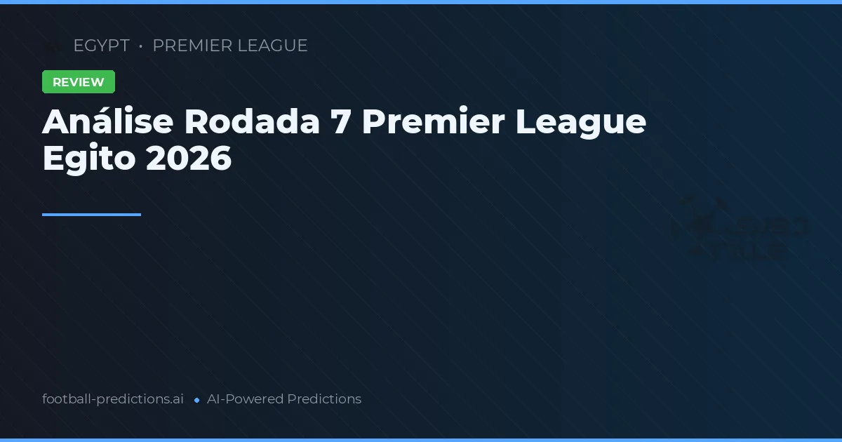 Análise Rodada 7 Premier League Egito 2026