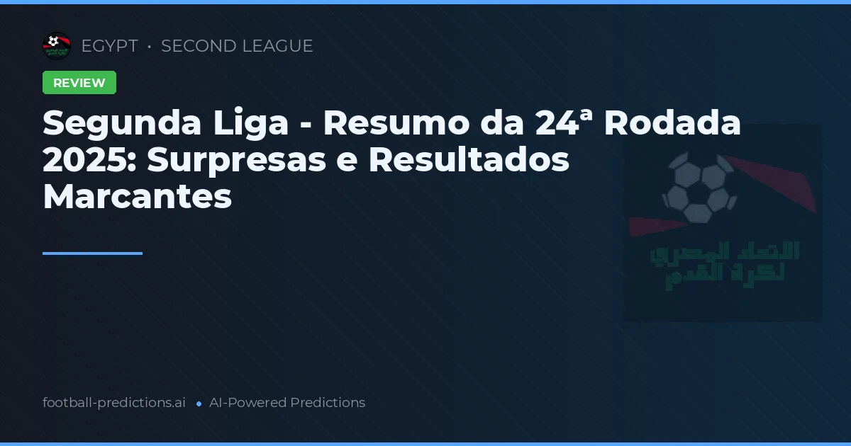 Segunda Liga - Resumo da 24ª Rodada 2025: Surpresas e Resultados Marcantes