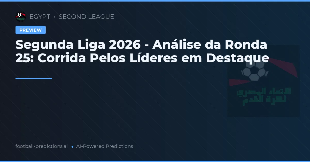 Segunda Liga 2026 - Análise da Ronda 25: Corrida Pelos Líderes em Destaque