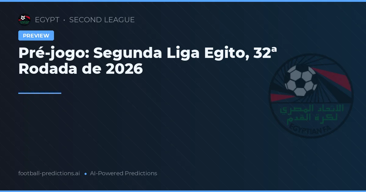 Pré-jogo: Segunda Liga Egito, 32ª Rodada de 2026