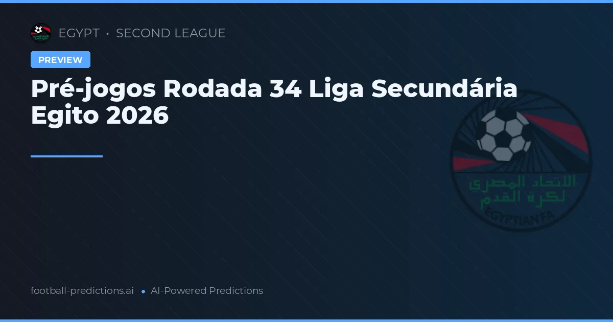 Pré-jogos Rodada 34 Liga Secundária Egito 2026