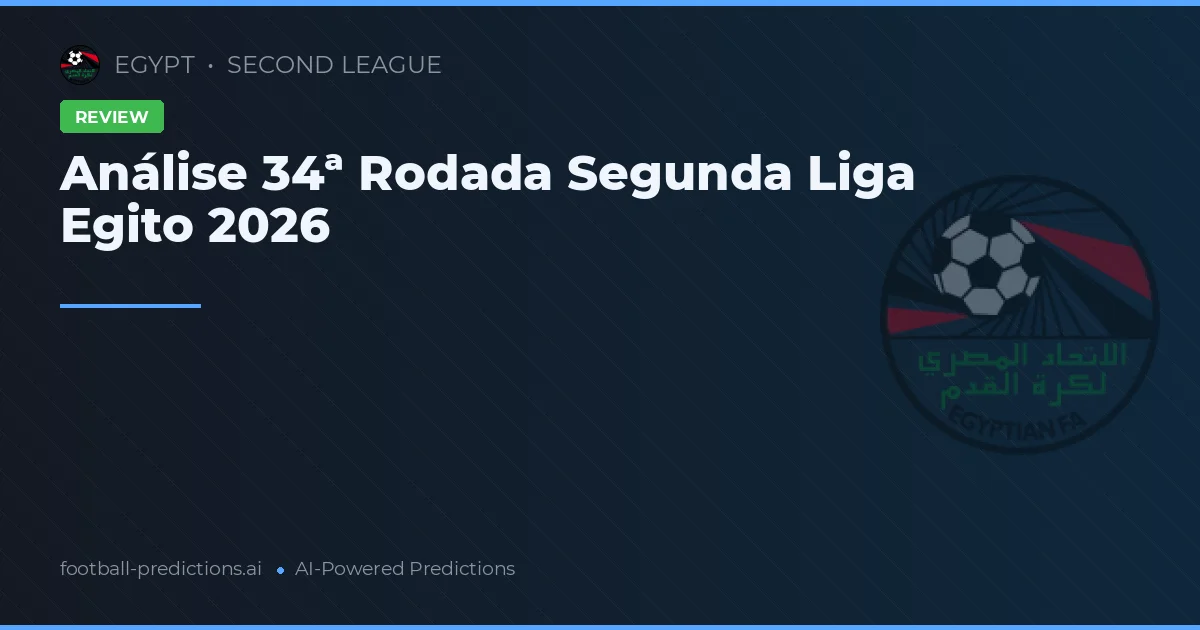 Análise 34ª Rodada Segunda Liga Egito 2026