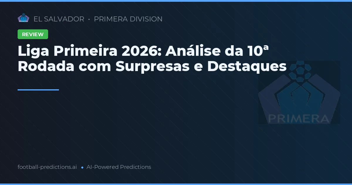 Liga Primeira 2026: Análise da 10ª Rodada com Surpresas e Destaques