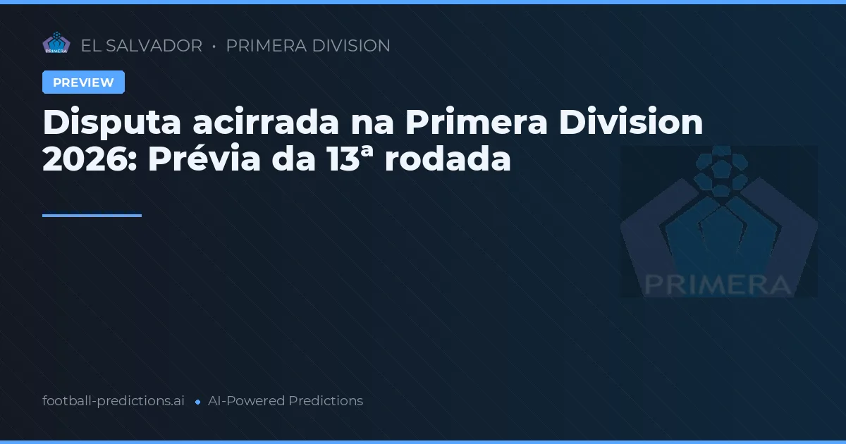 Disputa acirrada na Primera Division 2026: Prévia da 13ª rodada